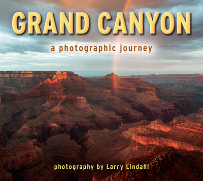 Grand Canyon: A Photographic Journey - Lindahl, Larry (Photographer), and Case, Jake (Photographer)