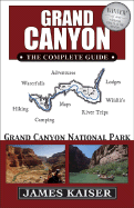Grand Canyon: The Complete Guide: Grand Canyon National Park - Kaiser, James