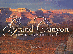 Grand Canyon: Views Beyond the Beauty - Ladd, Gary