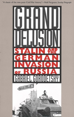 Grand Delusion: Stalin and the German Invasion of Russia - Gorodetsky, Gabriel, Professor