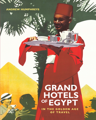 Grand Hotels of Egypt: In the Golden Age of Travel - Humphreys, Andrew