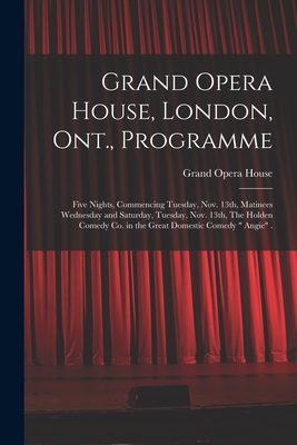 Grand Opera House, London, Ont., Programme [microform]: Five Nights, Commencing Tuesday, Nov. 13th, Matinees Wednesday and Saturday, Tuesday, Nov. 13th, The Holden Comedy Co. in the Great Domestic Comedy " Angie" . - Grand Opera House (London, Ont ) (Creator)