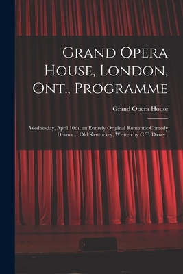 Grand Opera House, London, Ont., Programme [microform]: Wednesday, April 10th, an Entirely Original Romantic Comedy Drama ... Old Kentuckey, Written by C.T. Dazey . - Grand Opera House (London, Ont ) (Creator)