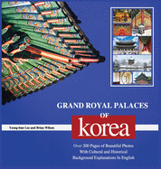 Grand Royal Palaces of Korea: Over 200 Pages of Beautiful Photos With Cultural and Historical Background Explanations In English