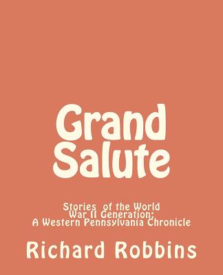 Grand Salute: Stories of the World War II Generation - Robbins, Richard
