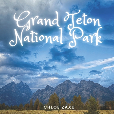 Grand Teton National Park: A Beautiful Print Landscape Art Picture Country Travel Photography Coffee Table Book of Wyoming - Zaxu, Chloe