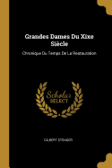 Grandes Dames Du Xixe Si?cle: Chronique Du Temps de la Restauration