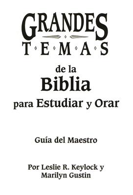 Grandes Temas de La Biblia Para Estudiar y Orar: Guia del Maestro - Gustin, Marilyn, and Keylock, Leslie