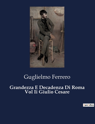 Grandezza E Decadenza Di Roma Vol Ii Giulio Cesare - Ferrero, Guglielmo