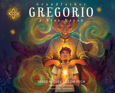 Grandfather Gregorio: A Wise Mayan - Cocom Pech, Jorge Miguel, and Lima, Rossy Evelin (Translated by), and Ehuan Hoil, Pedro (Illustrator)
