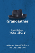 Grandfather, I Want to Hear Your Story: A Grandfather's Guided Journal to Share His Life and His Love
