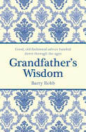 Grandfather's Wisdom: Good, old-fashioned advice handed down through the ages