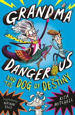 Grandma Dangerous and the Dog of Destiny: Book 1 - Mitchell, Kita