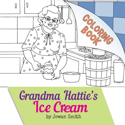 Grandma Hattie's Ice Cream Coloring Book - Smith, Jowan, and Hudson, Nakia (Editor)