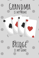Grandma is my name Bridge is my game: Great gift for a Bridge player. Notebook/Journal 120 lined pages.