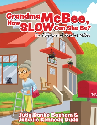 Grandma McBee, How Slow Can She Be? The Adventures of Grandma McBee - Danko Basham, Judy, and Kennedy Dudo, Jacquie