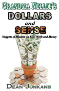 Grandma Nellie's Dollars and Sense: Nuggets of Wisdom on Life, Work and Money