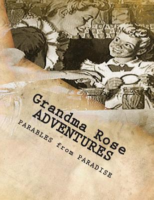 Grandma Rose ADVENTURES: Stories Created to Help Children Learn to Think in Symbolism and to Always Put Their TRUST in JESUS - Montgomery, Rose