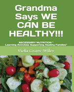 Grandma Says WE CAN BE HEALTHY!!!: NECESSARY NUTRITION Learning Activities Supporting Healthy Families