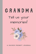 Grandma Tell Us Your Memories!: A Guided Prompt Journal For Gran To Write In - Thoughtful Gift For Her Birthday or Mothers Day