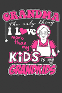 Grandma The Only Thing I Love More Than My Kids Is My Grandkids: Gifts For Grandma and Grandchildren