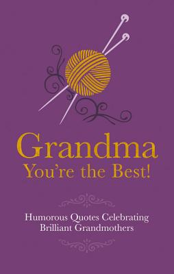 Grandma You're the Best!: Humorous Quotes Celebrating Brilliant Grandmothers - Besley, Adrian