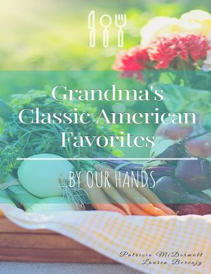 Grandma's Classic American Favorites...By Our Hands - McDermott, Patricia (Contributions by), and Berenjy, Lauren