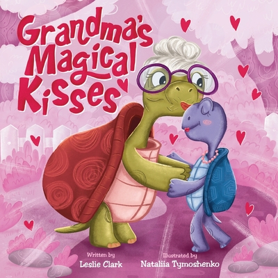 Grandma's Magical Kisses: A Book about the Power of a Grandma's Kiss and Never-ending Love - Clark, Leslie