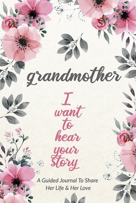 Grandmother, I Want to Hear Your Story: A Grandmother's Guided Journal to Share Her Life and Her Love - Mason, Jeffrey