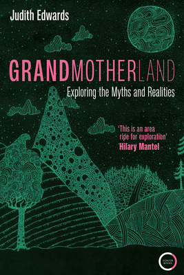 Grandmotherland: Exploring the Myths and Realities - Edwards, Judith, Dr.