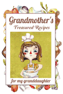 Grandmother's Treasured Recipes for My Granddaughter: Heirloom Recipe Gift from Grandmother: Blank Recipe Memory Book