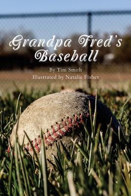 Grandpa Fred's Baseball: Based on a True Story - Smith, Tim