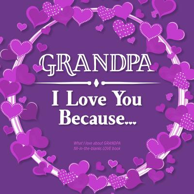 Grandpa, I Love You Because: What I love about GRANDPA fill in the blanks LOVE book (purple) - Soul, Heart and