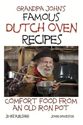 Grandpa John's Famous Dutch Oven Recipes: Comfort Food from an Old Iron Pot - Davidson, John