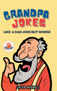 Grandpa Jokes: Like a Dad Joke but Worse. Large Print Joke Book for Adults Clean, Senior Citizen Funny Jokes