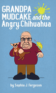 Grandpa Mudcake and the Angry Chihuahua: Funny Picture Books for 3-7 Year Olds