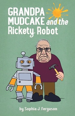 Grandpa Mudcake and the Rickety Robot: Funny Picture Books for 3-7 Year Olds - Ferguson, Sophia J