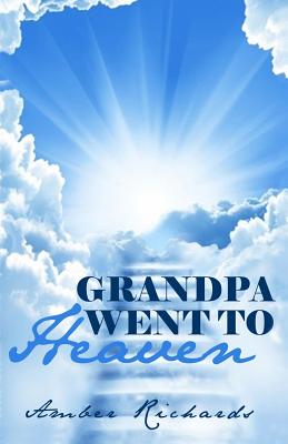 Grandpa Went to Heaven - Richards, Amber