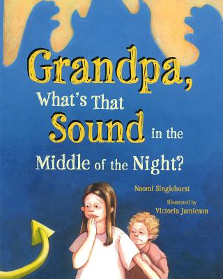 Grandpa, What's That Sound in the Middle of the Night? - Singlehurst, Naomi, and Koski, Ellen (Editor)