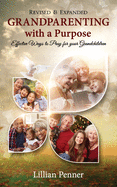 Grandparenting with a Purpose: Effective Ways to Pray for Your Grandchildren - Revised & Expanded