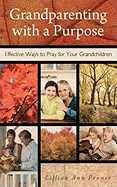 Grandparenting with a Purpose: Effective Ways to Pray for Your Grandchildren