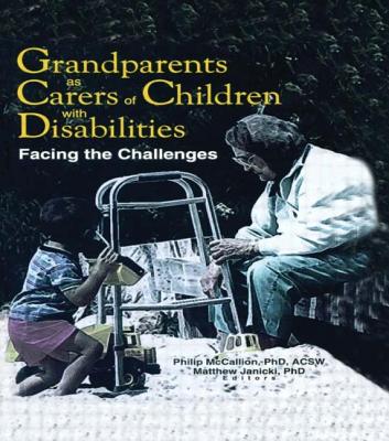 Grandparents as Carers of Children with Disabilities: Facing the Challenges - McCallion, Phillip, and Janicki, Matthew