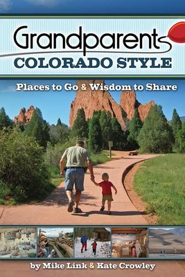 Grandparents Colorado Style: Places to Go & Wisdom to Share - Link, Mike, and Crowley, Kate