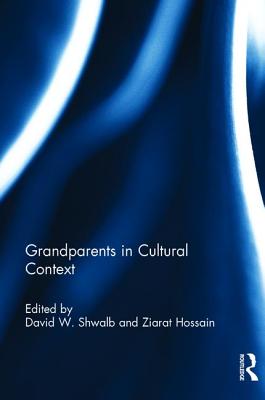 Grandparents in Cultural Context - Shwalb, David W. (Editor), and Hossain, Ziarat (Editor)