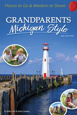 Grandparents Michigan Style: Places to Go & Wisdom to Share - Link, Mike, and Crowley, Kate