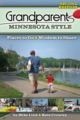 Grandparents Minnesota Style: Places to Go and Wisdom to Share - Link, Mike, and Crowley, Kate