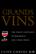 Grands Vins: The Finest Chteaux of Bordeaux and Their Wines