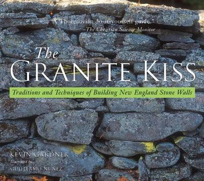 Granite Kiss: Traditions and Techniques of Building New England Stone Walls - Gardner, Kevin
