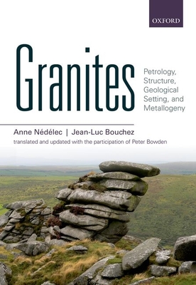 Granites: Petrology, Structure, Geological Setting, and Metallogeny - Ndlec, Anne, and Bouchez, Jean-Luc, and Bowden, Peter (Translated by)