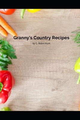 Granny's Country Recipes - Hunt, C Robin